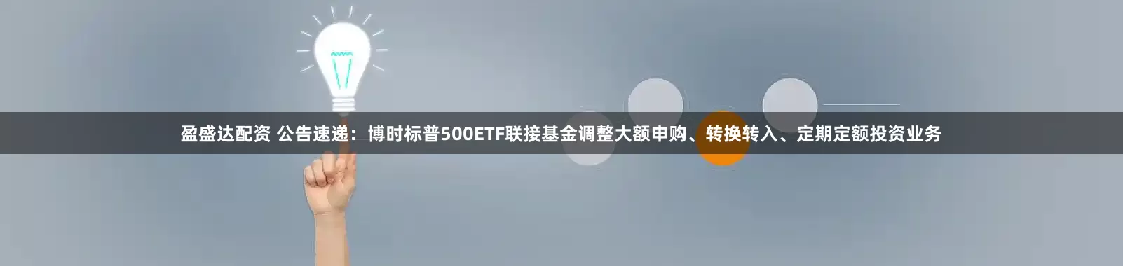 盈盛达配资 公告速递：博时标普500ETF联接基金调整大额申购、转换转入、定期定额投资业务
